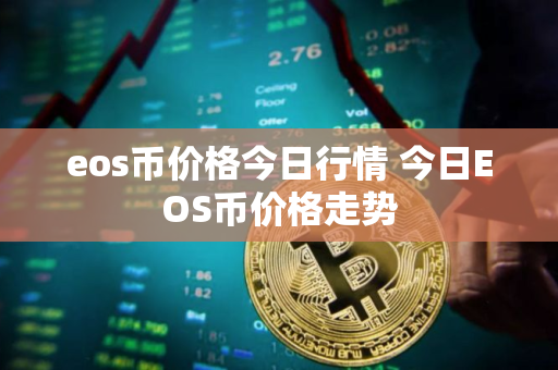eos币价格今日行情 今日EOS币价格走势