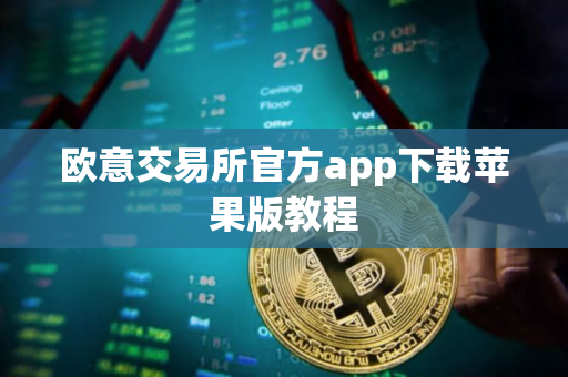 欧意交易所官方app下载苹果版教程
