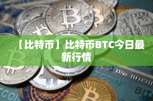 【比特币】比特币BTC今日最新行情