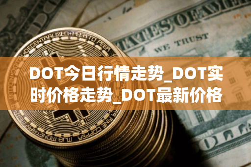 DOT今日行情走势_DOT实时价格走势_DOT最新价格