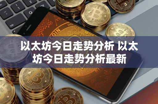 以太坊今日走势分析 以太坊今日走势分析最新