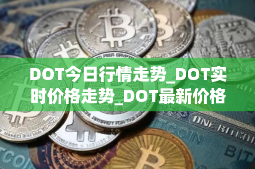 DOT今日行情走势_DOT实时价格走势_DOT最新价格
