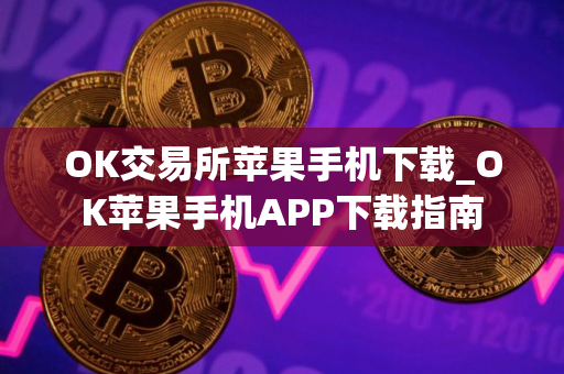 OK交易所苹果手机下载_OK苹果手机APP下载指南