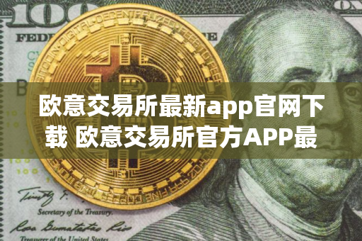 欧意交易所最新app官网下载 欧意交易所官方APP最新版下载