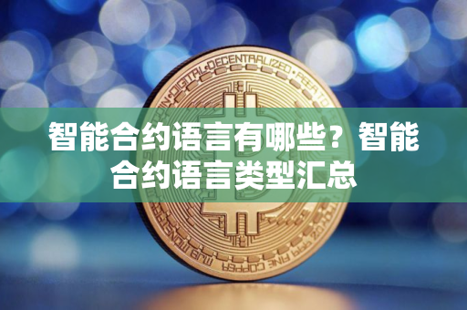 智能合约语言有哪些？智能合约语言类型汇总