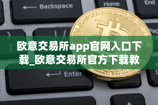 欧意交易所app官网入口下载_欧意交易所官方下载教程