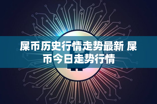 屎币历史行情走势最新 屎币今日走势行情