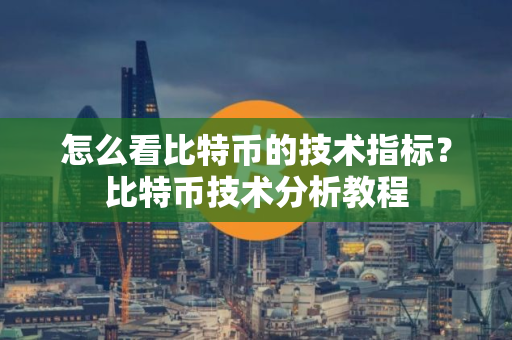 怎么看比特币的技术指标？比特币技术分析教程