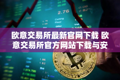 欧意交易所最新官网下载 欧意交易所官方网站下载与安装指南