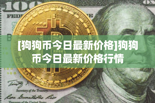 [狗狗币今日最新价格]狗狗币今日最新价格行情