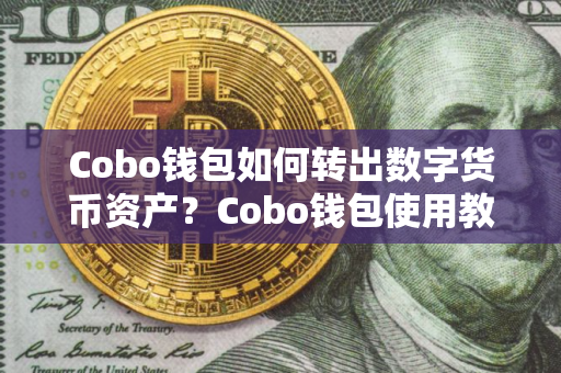 Cobo钱包如何转出数字货币资产？Cobo钱包使用教程