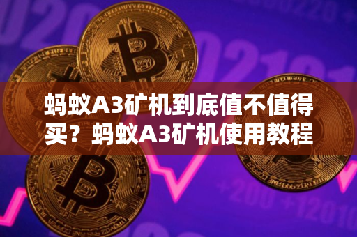 蚂蚁A3矿机到底值不值得买？蚂蚁A3矿机使用教程
