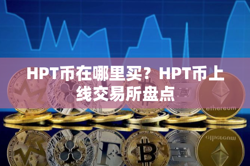 HPT币在哪里买？HPT币上线交易所盘点