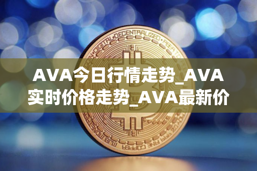 AVA今日行情走势_AVA实时价格走势_AVA最新价格