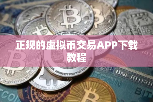 正规的虚拟币交易APP下载教程