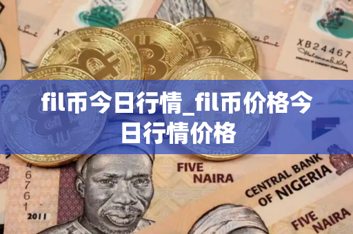 fil币今日行情_fil币价格今日行情价格