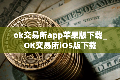 ok交易所app苹果版下载_OK交易所iOS版下载