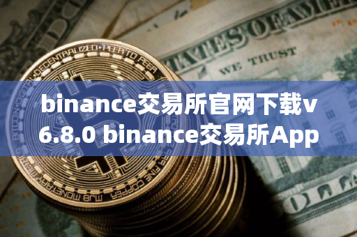 binance交易所官网下载v6.8.0 binance交易所App下载操作步骤教程