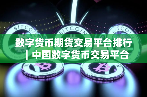 数字货币期货交易平台排行|中国数字货币交易平台