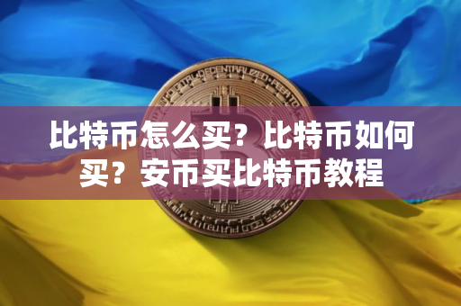 比特币怎么买？比特币如何买？安币买比特币教程