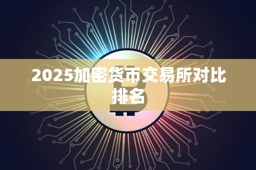 2025加密货币交易所对比排名