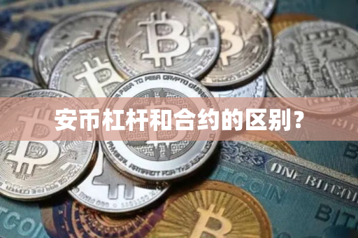 安币杠杆和合约的区别？