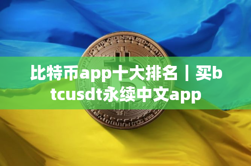 比特币app十大排名｜买btcusdt永续中文app