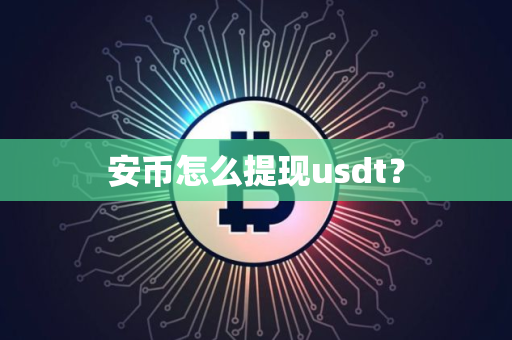 安币怎么提现usdt？