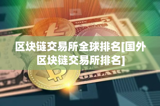 区块链交易所全球排名[国外区块链交易所排名]