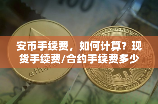 安币手续费，如何计算？现货手续费/合约手续费多少？怎么算？