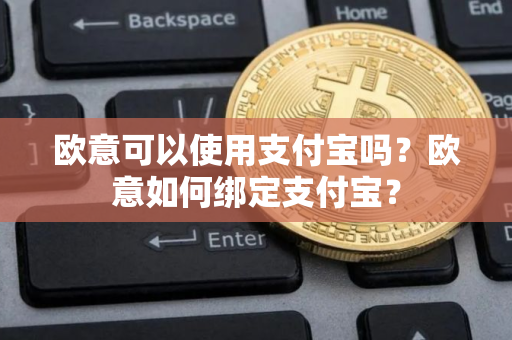 欧意可以使用支付宝吗？欧意如何绑定支付宝？