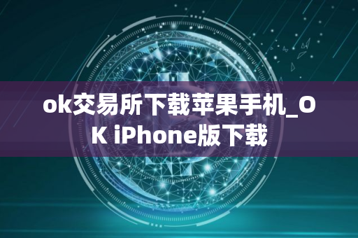 ok交易所下载苹果手机_OK iPhone版下载 ok交易所下载苹果手机_OK iPhone版下载