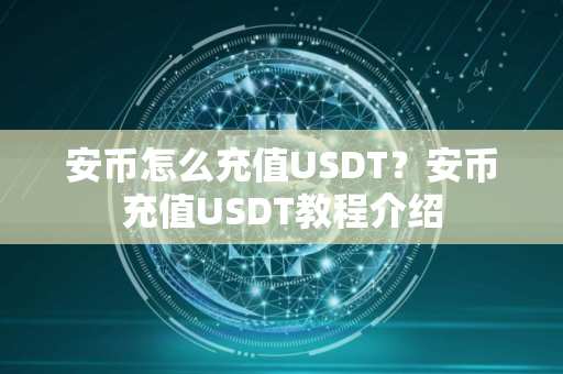 安币怎么充值USDT？安币充值USDT教程介绍