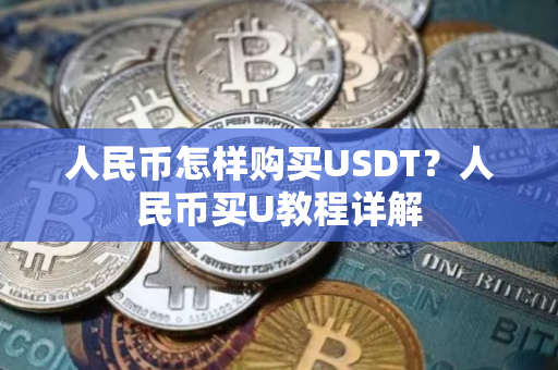 人民币怎样购买USDT？人民币买U教程详解
