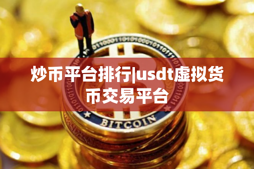 炒币平台排行|usdt虚拟货币交易平台