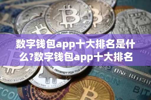 数字钱包app十大排名是什么?数字钱包app十大排名最新