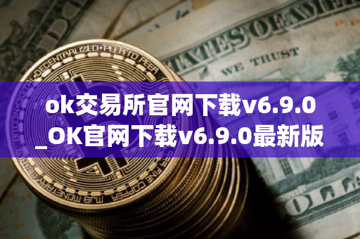 ok交易所官网下载v6.9.0_OK官网下载v6.9.0最新版本