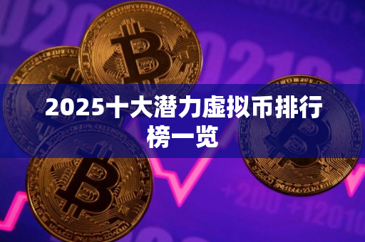 2025十大潜力虚拟币排行榜一览