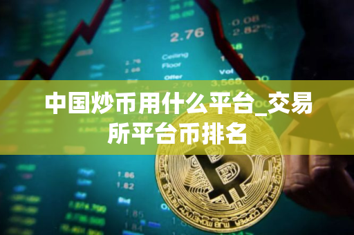 中国炒币用什么平台_交易所平台币排名