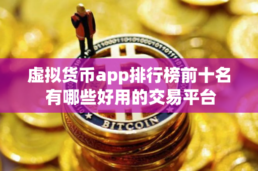 虚拟货币app排行榜前十名 有哪些好用的交易平台