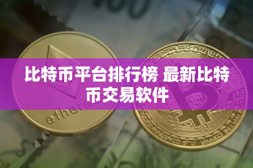 比特币平台排行榜 最新比特币交易软件