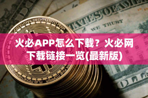 火必APP怎么下载？火必网下载链接一览(最新版)