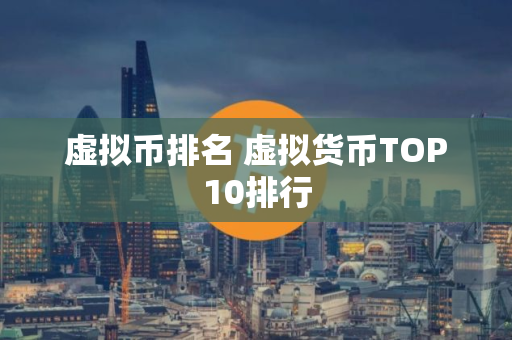 虚拟币排名 虚拟货币TOP10排行