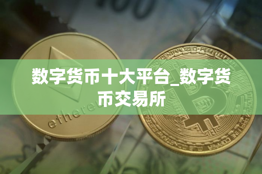 数字货币十大平台_数字货币交易所