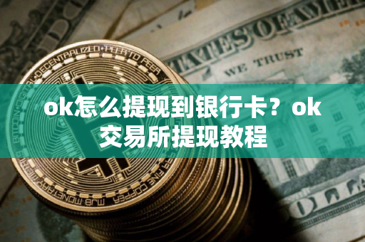 ok怎么提现到银行卡？ok交易所提现教程
