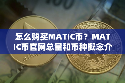 怎么购买MATIC币？MATIC币官网总量和币种概念介绍