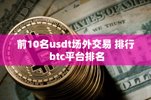 前10名usdt场外交易 排行 btc平台排名