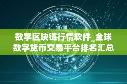 数字区块链行情软件_全球数字货币交易平台排名汇总