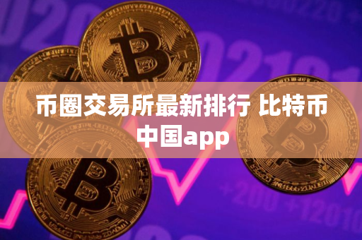 币圈交易所最新排行 比特币中国app