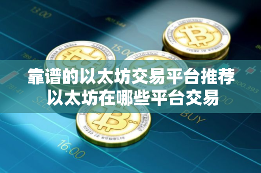 靠谱的以太坊交易平台推荐 以太坊在哪些平台交易